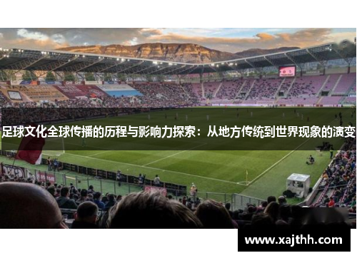 足球文化全球传播的历程与影响力探索：从地方传统到世界现象的演变