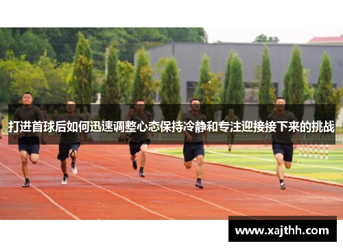 打进首球后如何迅速调整心态保持冷静和专注迎接接下来的挑战